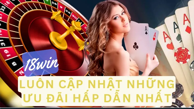 Khuyến mãi 18win luôn cập nhật những ưu đãi hấp dẫn nhất