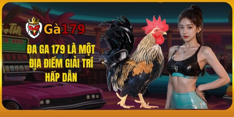 Đa ga 179 là một địa điểm giải trí hấp dẫn